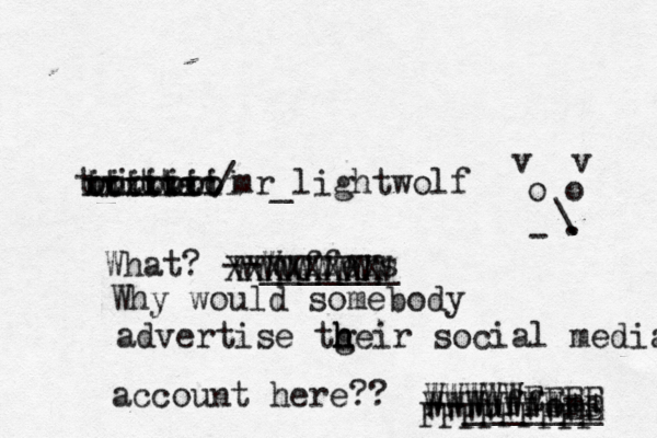 @mr_lightwolf / r e t t i w t --Wuffers ______ o o v v . - \ . xxxxxx ooooooo ttttttt iiiiiiii WWWWWEEEE WWWWWWWEE FFFFFFFF What? --Wuffers _____ XXXXXXXX WWWWWWWW Why would somebody advertise tgeir h h h social media account here?
