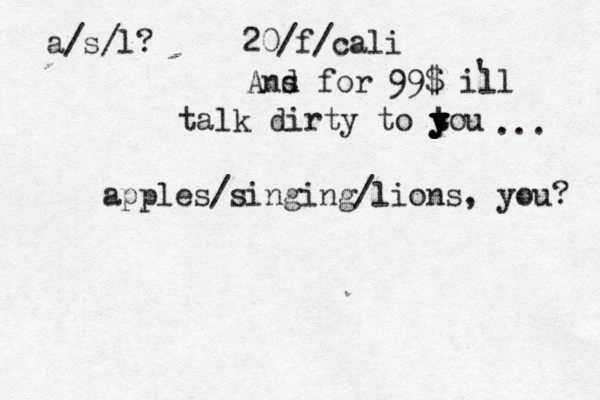 a/s/l apples/singing/lions, you 20/f/cali Ans d for 99$ ill ' talk dirty to tou y y t y y y ...