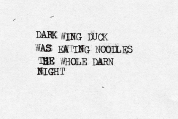 DARK WAS TGE HE H NIGH WING DUCK EW ATING NOODLES WHOLE DARN