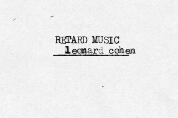 RETARD MUSIC _____________ leonard cohen