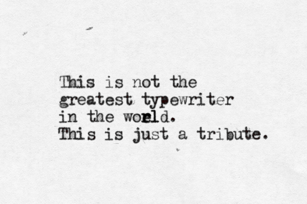 This is not the greatest typewriter in the woel r rld. This is just a tribute.