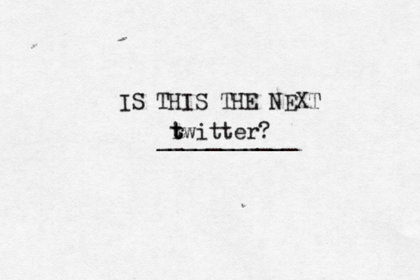 IS THIS THE NEXT ___________ r t t twitter?