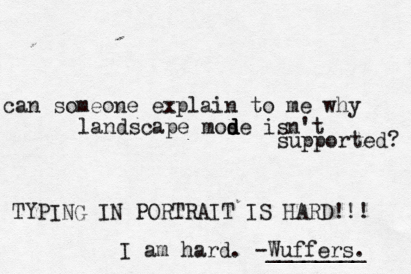 can someone explain to me why landscape mos d d de isn't supported? TYPING IN PORTRAIT IS HARD!! I am hard. -Wuffers. ________