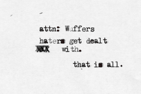 haters get dealt e XXX XXX XXX with. attn: Wuffers that is all.
