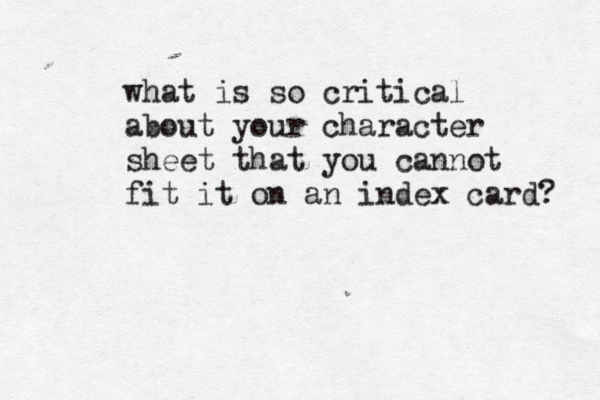 what is so critical about your character sheet that you cannot fit it on an index card?
