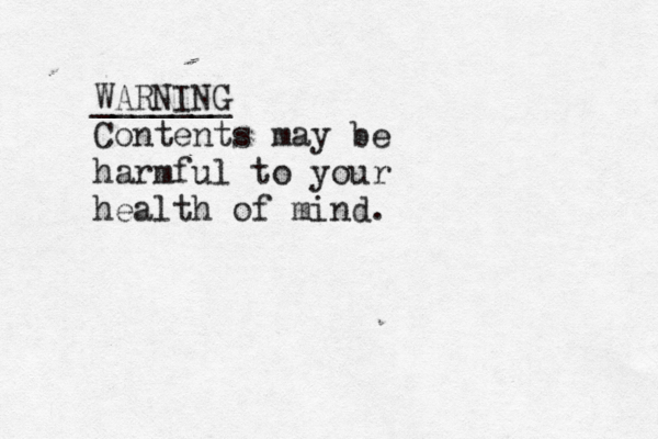 WARNING _______ Contents may be harmful to your health of mind