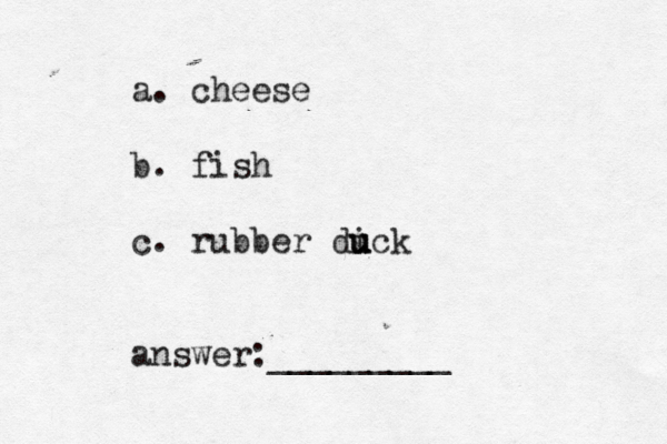 a. cheese b. fish c. rubber dick u u u answer:_________
