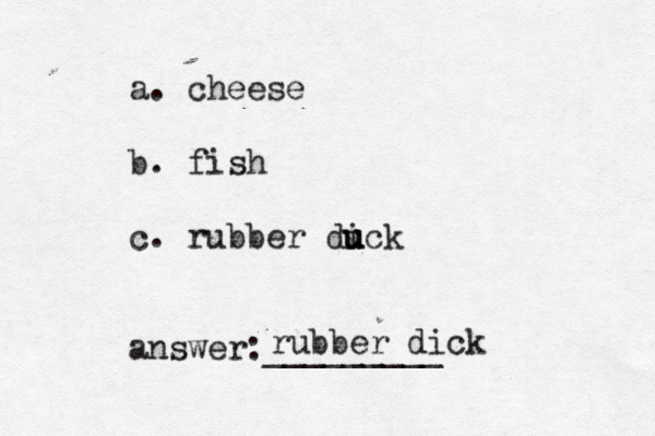 a. cheese b. fish c. rubber dick u u u answer:________ rubber dick