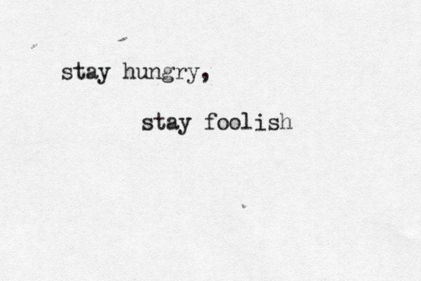 stay hungry, stay foolish
