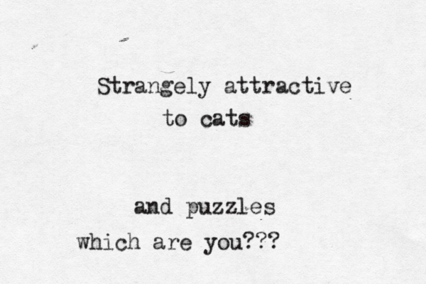Strangely attractive to cats and puzzles which are you???