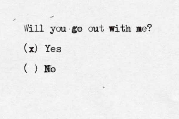 Will you go out with me? ( ) Yes ( ) x