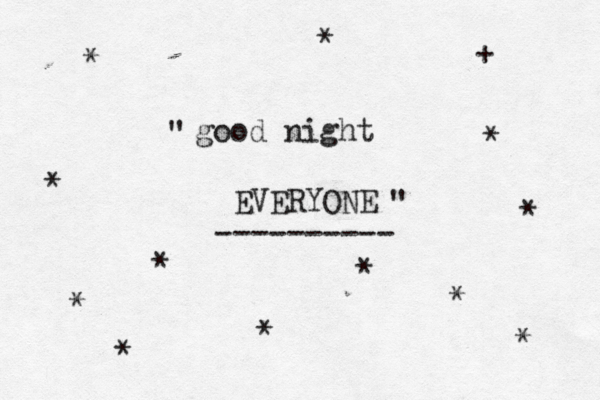 good night EVERYONE ---------- " " *****+*** * * * *