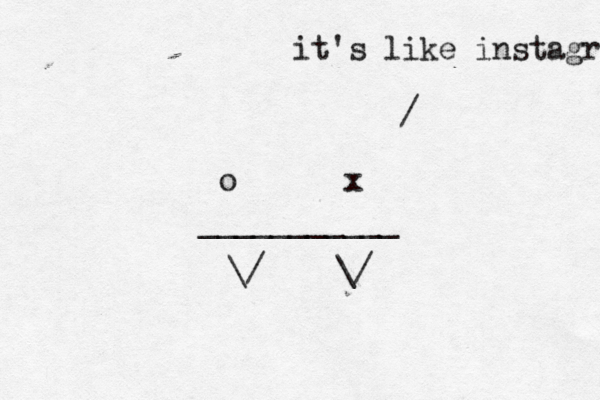 __________ \/ \/ o x / it's like instagra