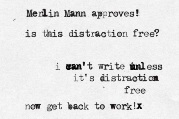 is this distraction free? i van c c c xan't write inl u u unless it's distraction free x x x x Merlin Mann approves! now get back to work