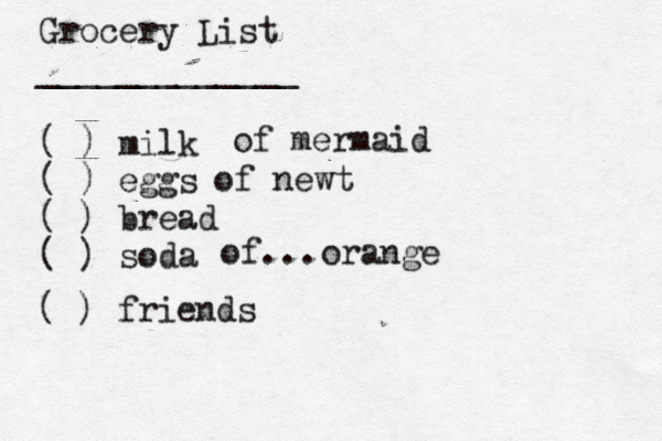 Grocery List _____________ ( ) milk ( ) eggs ( ) bread ( ) so of mermaid of newt of...orange ( ) friend