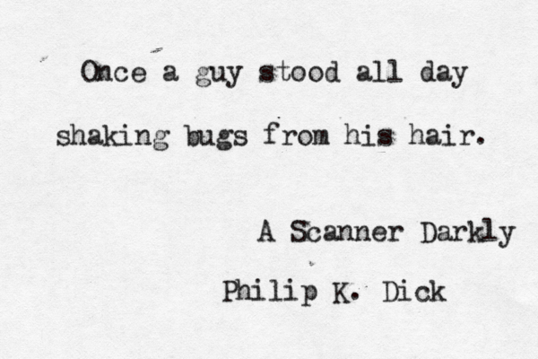 Once a guy stood all day shaking bugs from his hair. A Scanner Darkly Philip K. Dick