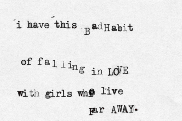 i have this B ad H abit of f al lingin LO VE with girls whi o o o live Fa r AWAY .
