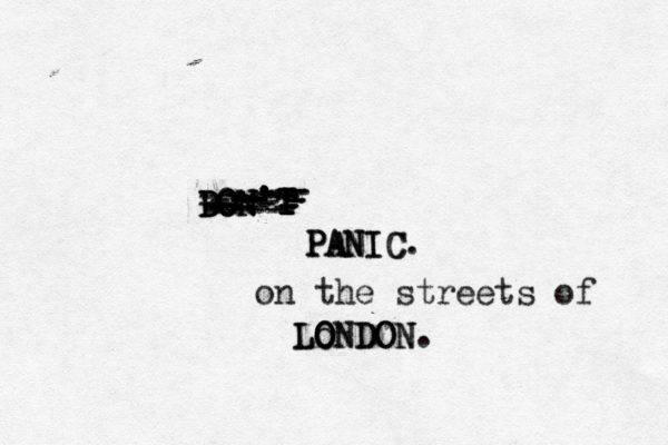 D D DO O ON N N' ' ' T T T t P P PA AN N NI IC C ---- ----- ----------------------------- on the streets of LONDON. o O O ONDON L