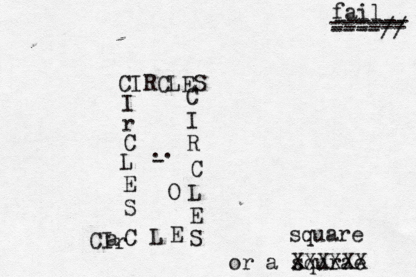 CIRCLES I r C L E S C I R C L E S E L C r a I C or a squrae XXXXXX square .. - O è fail ------ ------ ------ ----//