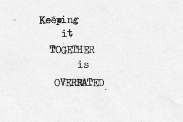 Keeping it TOGETHER is OVERRATE