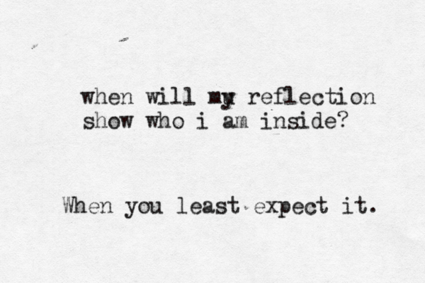 when will mu y reflection show who i am inside When you least expect it.