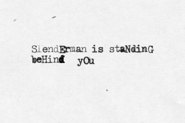 SlendErman is staNdinG beHinf d d d d d yOu