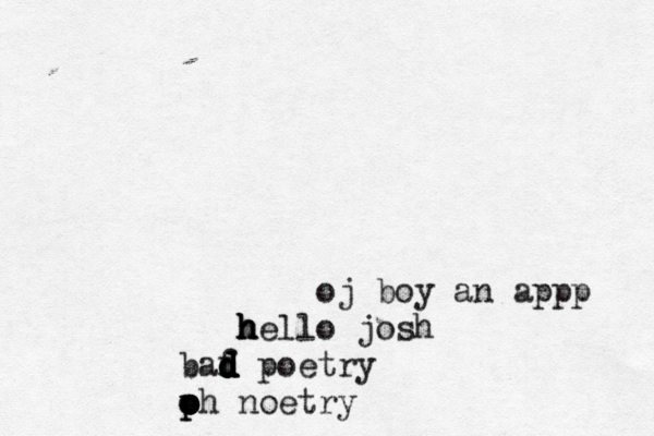 oj boy an appp h h h hello josh baf d d d d d d poetry p o o o p oh noetry