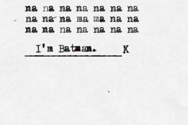 na na na na na na na na na na ma ma na na na na na na na na na ________________ I'm Batman. X