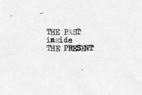 THE PAST inside THE PRESENT