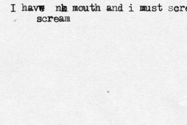 I havw e nk o mouth and i must scream scream