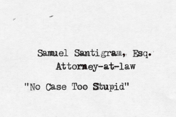Samuel Santigram, Esq. Attorney-at-law "No Case Too Stupid"