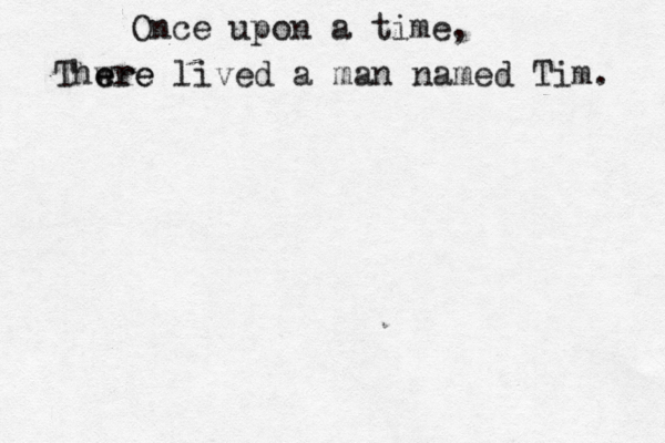 Once upon a tim Thwre e ere lived a man named Tim.