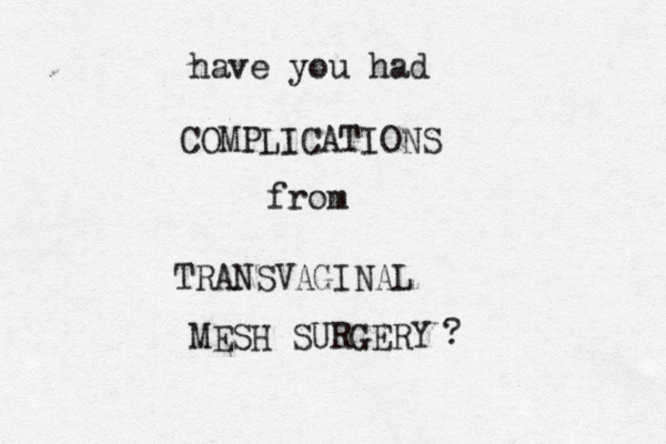 have you had COMPLICATIONS from TRANSVAGINAL MESH SURGERY ?