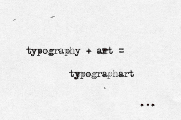 typography + art = typographart ...
