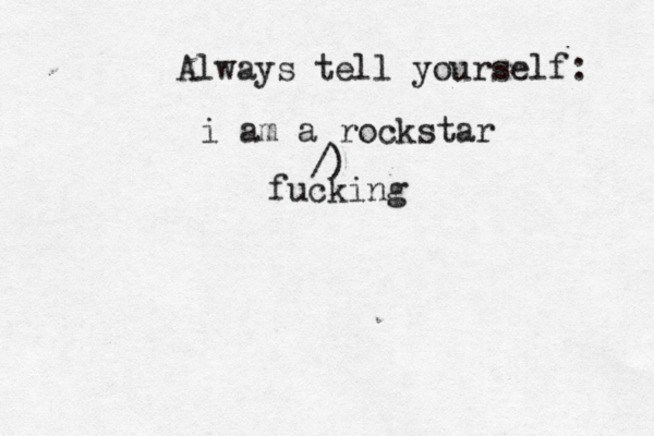 i am a rockstar /) fucki Always tell yourself: