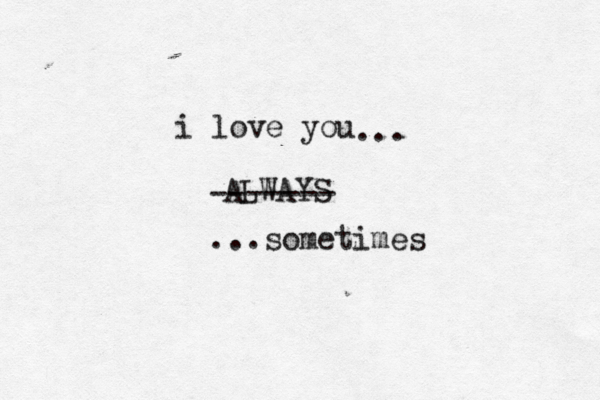 i love you ALWAYS ------- sometimes ... ...