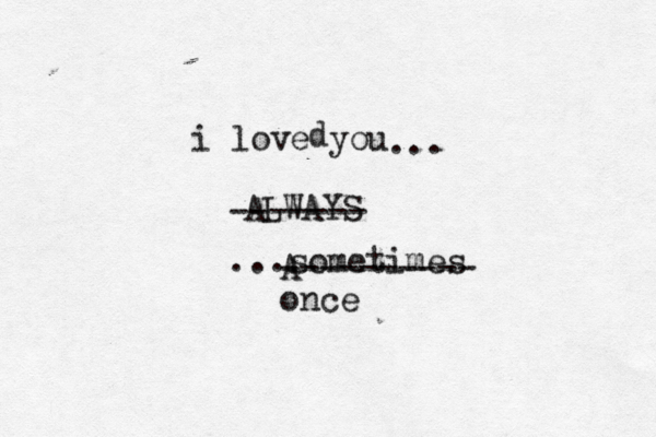 i love you ALWAYS ------- sometimes ... .. A ---------- d onc
