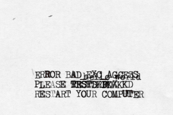 hello worl ERROR BAD_EXC_ACCESS PLEASE TRSTSRFDK RESFDKDKXKKD RESTART YOUR COMPUTER