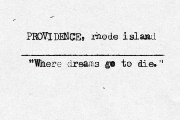 PROVIDENCE, rhode island "Where dreams go to die." __________________________