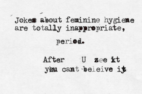 Jokes about feminine hygiene are totally inappropriate, period U After z see kt i yku o cant beleive iy t t