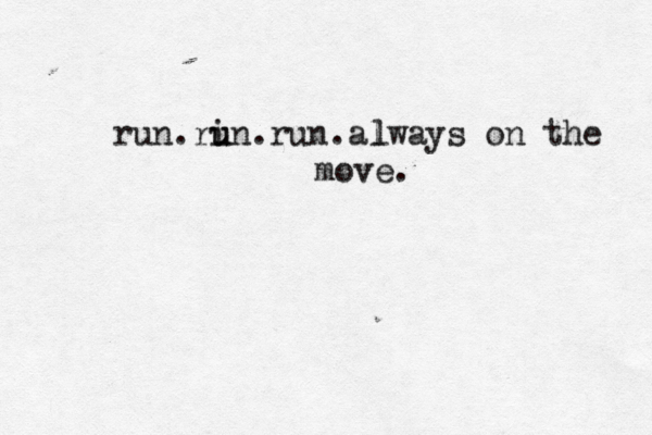 run.ri u un.run.always on the move. 