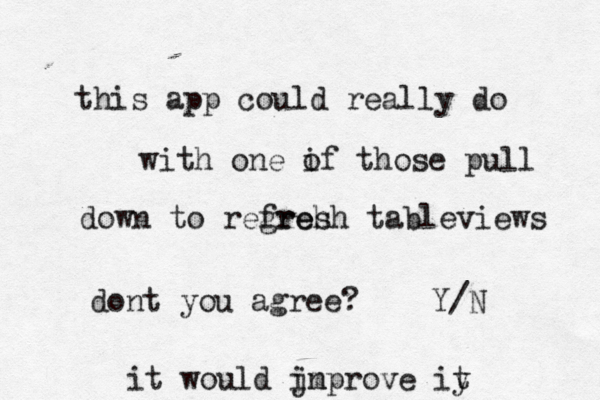 this app could really do with one if o those pull down to regreh fresh tableviews dont you agree? Y/ it would jn im prove iy 