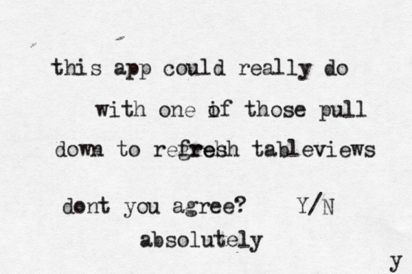 this app could really do with one if o those pull down to regreh fresh tableviews dont you agree? Y/ absolutel