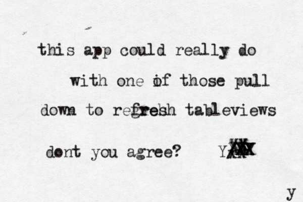 this app could really do with one if o those pull down to regreh fresh tableviews dont you agree? Y/ xx XX XX XX XX XX X X XX YYY