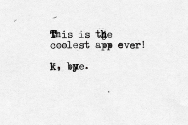 this T T is tje h h h h coolest app ever! k K, bue y y 