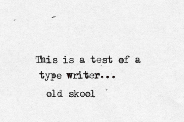 This is a test of a type writer... old skoo