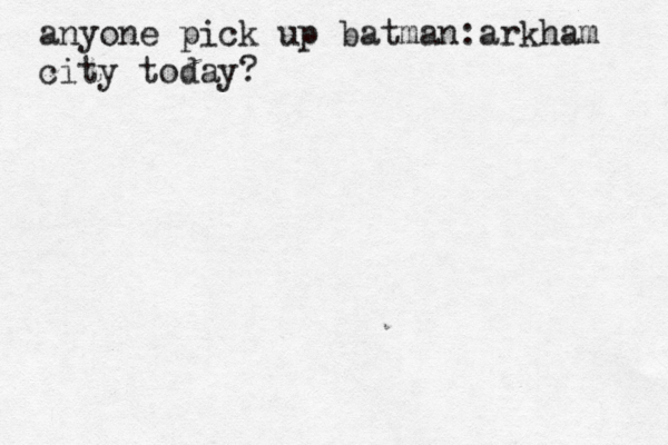 anyone pick up batman:arkham city today?