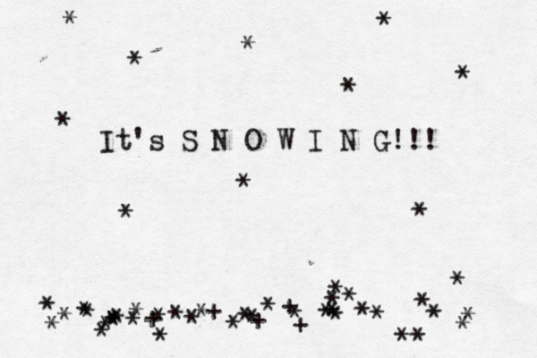 It's S N O W I N G!!! ********** ***************+**+**+*++*** *********** ** *
