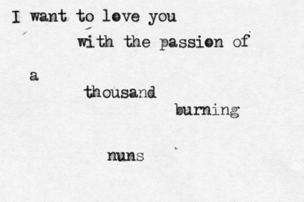 I want to love you with the passion of a thousand burning nun