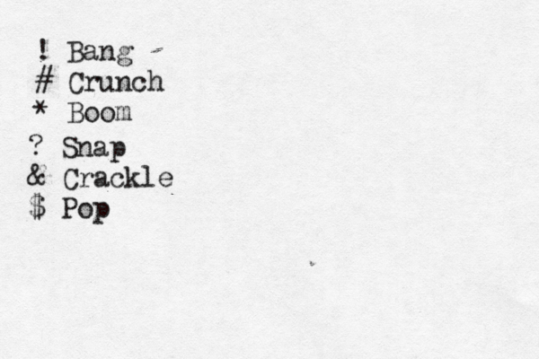 ! Bang # Crunch * Boo ? Snap & Crackle @ $ Po